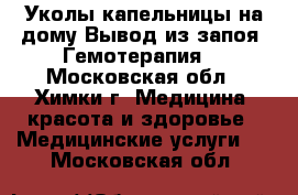 Уколы,капельницы на дому.Вывод из запоя. Гемотерапия. - Московская обл., Химки г. Медицина, красота и здоровье » Медицинские услуги   . Московская обл.